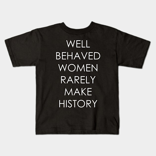 Well Behaved Women Rarely Make History Kids T-Shirt by Oyeplot